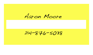         
        Aaron Moore
 aaronwmoore@hotmail.com
        214-876-5038
